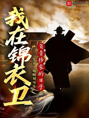 我在锦衣卫负责抄家的日子 我在锦衣卫负责抄家的日子