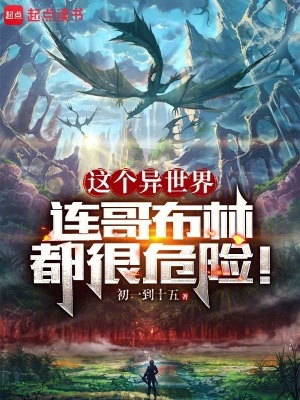 这个异世界连哥布林都很危险! 这个异世界连哥布林都很危险!
